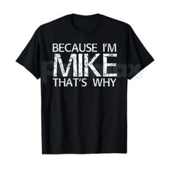 "Because I'm Mike That's Why" Funny T-Shirt - Personalized Name Gift Idea Graphic Tee, Premium 100% Cotton Mike Humor Shirt, Witty Sarcastic Men's Name Top, Unique Birthday Gift for Mike, Soft Lived-In Custom Style Apparel
