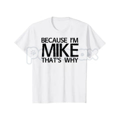 "Because I'm Mike That's Why" Funny T-Shirt - Personalized Name Gift Idea Graphic Tee, Premium 100% Cotton Mike Humor Shirt, Witty Sarcastic Men's Name Top, Unique Birthday Gift for Mike, Soft Lived-In Custom Style Apparel