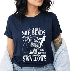 "I Like It When She Bends Over" T-Shirt - Fishing Dad Funny Fathers Day Tee, Humorous Angler Gift