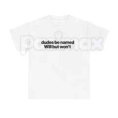 "Dudes Be Named Will But Won't" Funny T-Shirt â Sarcastic Wordplay Graphic Tee, Premium 100% Cotton Unisex Humorous Top, Soft Lived-In Heavyweight Meme Culture Shirt, Made in USA