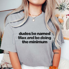 "Dudes Named Max Doing The Minimum" T-Shirt â Funny Viral Slang Graphic Tee, Premium 100% Cotton Sarcastic Pun Top, Soft Lived-In Heavyweight Irony Aesthetic Shirt, Made in USA