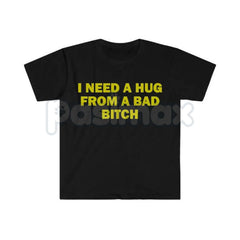 "I Need A Hug From A Bad Bitch" Funny Meme T-Shirt â Viral Sarcastic Graphic Tee, Premium 100% Cotton Humor Gift, Aesthetic Baddie Streetwear Top, Soft Lived-In Heavyweight Unisex Shirt, Made in USA