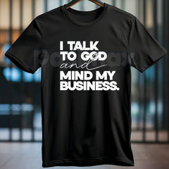 "I Talk To God And Mind My Business" T-Shirt â Inspirational Faith & Boundary Graphic Tee, Premium 100% Cotton Unbothered Christian Top, Soft Lived-In Heavyweight Peaceful Living Shirt, Made in USA
