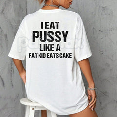 "I Eat Pu**y Like A Fat Kid Eats Cake" T-Shirt - Crude Adult Humor Tee, Explicit Shock Slogan Shirt, Basic Cotton Crewneck Statement Apparel