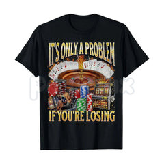 "It's Only A Problem If You're Losing" Funny Gambling T-Shirt â Casino Humor Graphic Tee, Sweatshirt & Hoodie