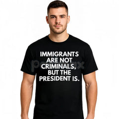 "Immigrants Are Not Criminals But The President Is" T-Shirt - Funny Political Protest Slogan Tee, Unisex Activist Apparel, Immigration Rights Gift