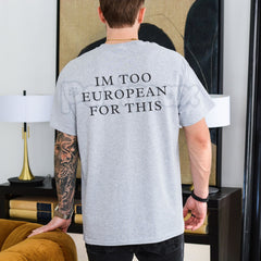 "I'M TOO EUROPEAN FOR THIS" Funny T-Shirt - Sarcastic European Expat Graphic Tee, Minimalist Continental Humor Shirt, Premium Heavyweight Unisex Slogan Top, Funny Travel & Culture Gift, Aesthetic European Summer Streetwear