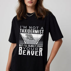 "I'm Not A Taxidermist" T-Shirt - Funny Sarcastic Graphic Tee, Quirky Humor Apparel