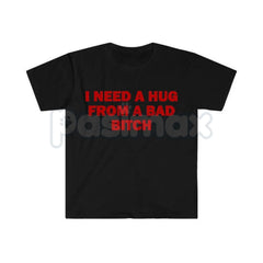 "I Need A Hug From A Bad Bitch" Funny Meme T-Shirt â Viral Sarcastic Graphic Tee, Premium 100% Cotton Humor Gift, Aesthetic Baddie Streetwear Top, Soft Lived-In Heavyweight Unisex Shirt, Made in USA