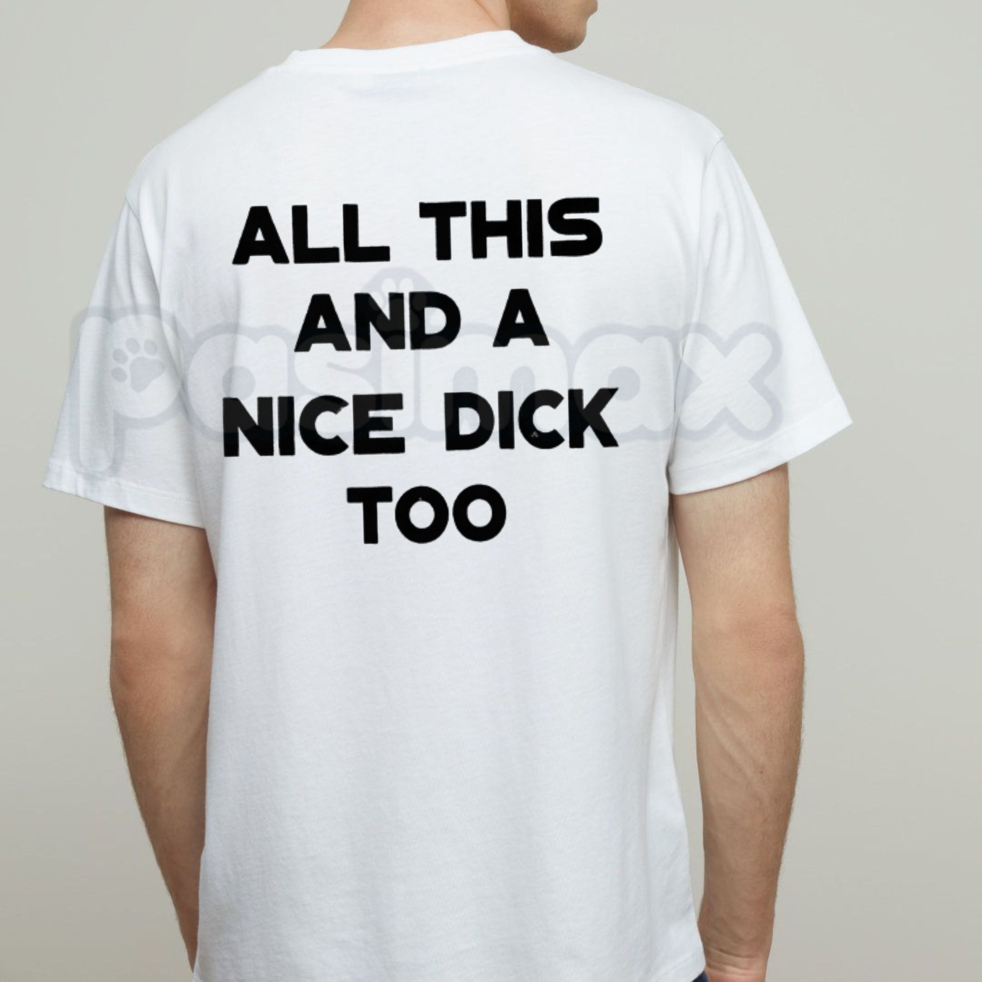"All This And A Nice Dick Too" Funny T-Shirt â Bold Sarcastic Men's Graphic Tee, Premium 100% Cotton High-Confidence Top, Soft Lived-In Heavyweight Adult Humor Shirt, Made in USA