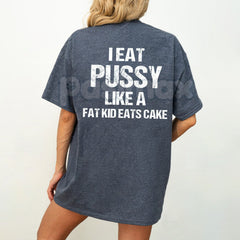 "I Eat Pu**y Like A Fat Kid Eats Cake" T-Shirt - Crude Adult Humor Tee, Explicit Shock Slogan Shirt, Basic Cotton Crewneck Statement Apparel