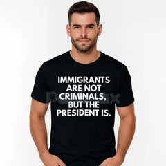 "Immigrants Are Not Criminals But The President Is" T-Shirt - Funny Political Protest Slogan Tee, Unisex Activist Apparel, Immigration Rights Gift