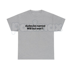 "Dudes Be Named Will But Won't" Funny T-Shirt â Sarcastic Wordplay Graphic Tee, Premium 100% Cotton Unisex Humorous Top, Soft Lived-In Heavyweight Meme Culture Shirt, Made in USA