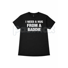 "I Need A Hug From A Baddie" Funny Men's T-Shirt - Humorous Streetwear Graphic Tee, Premium 100% Cotton Sarcastic Slogan Top, Witty Adult Humor Gift for Him, Soft Lived-In Heavyweight Casual Apparel, Bold Personality Statement Shirt