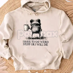 "I Have To Say Weird Stuff Or I Will Die" Hoodie â Funny Sarcastic Slogan Pullover, Awkward Humor Apparel, Unisex