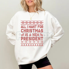 "All I Want for Christmas is a New President" Sweatshirt â Sarcastic Political Holiday Crewneck