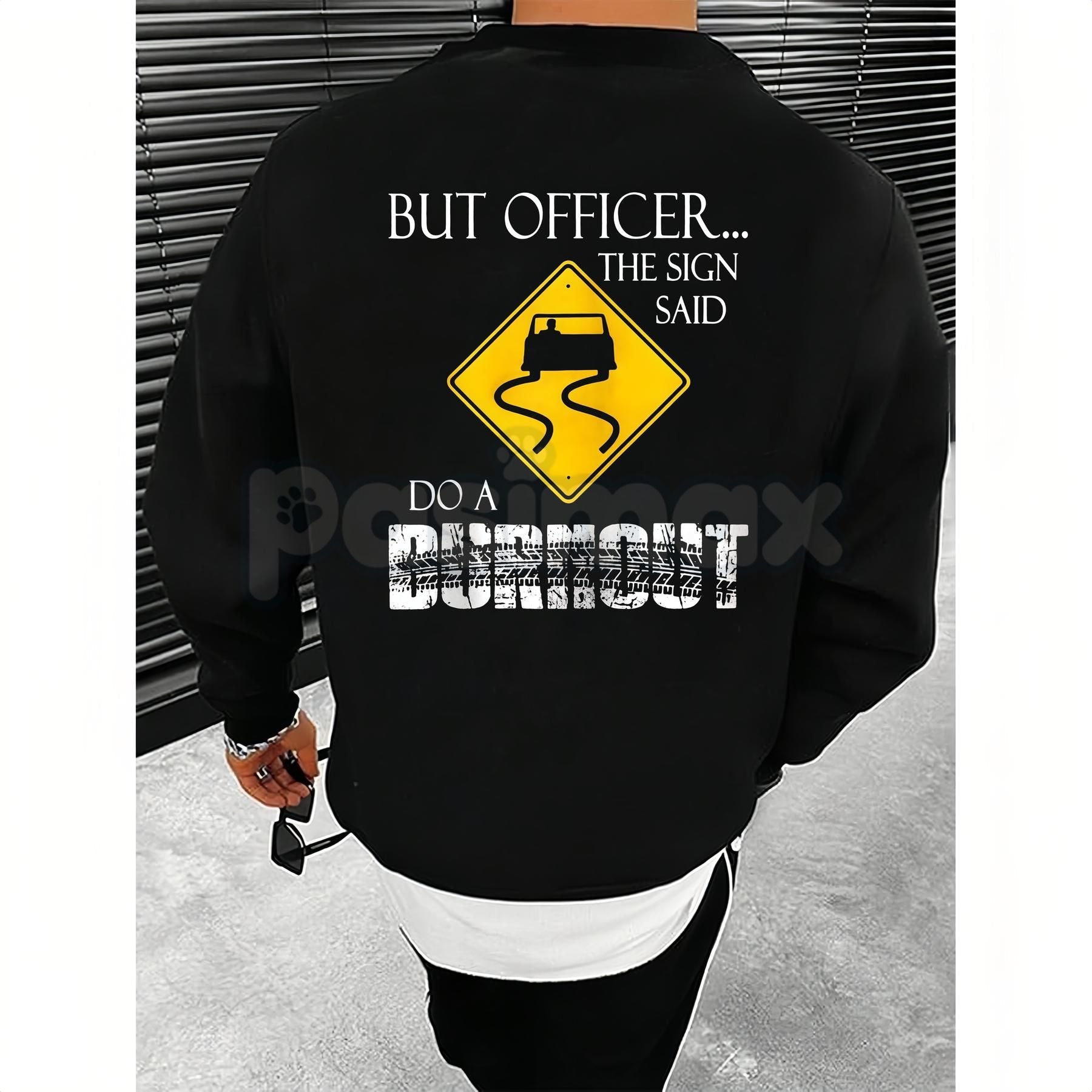 "But Officer the Sign Said Do a Burnout" Funny Hoodie â Car Guy Graphic Tee, Sweatshirt & T-Shirt
