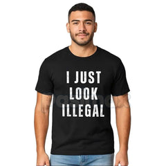 "I Just Look Illegal" T-Shirt - Edgy Social Statement Tee, Controversial Humor Graphic, Unisex Political Slogan Shirt