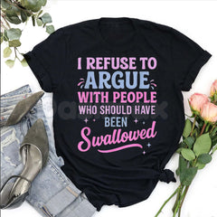 "I Refuse To Argue With People Who Should Have Been Swallowed" T-Shirt - Funny Savage Sarcastic Graphic Tee, Premium 100% Cotton Bold Statement Top, Witty Adult Humor Gift, Brutally Honest Personality Shirt, Soft Lived-In Heavyweight Casual Apparel