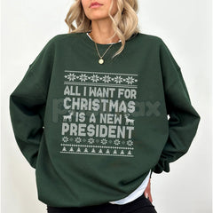 "All I Want for Christmas is a New President" Sweatshirt â Sarcastic Political Holiday Crewneck