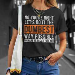 "Let's Do It The Dumbest Way" Sarcastic T-Shirt â Funny Work Humor Graphic Tee